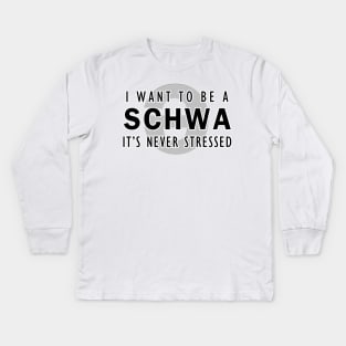 I want to be a schwa, it's never stressed | Linguistics Kids Long Sleeve T-Shirt